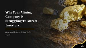 Why Your Mining Company Is Struggling To Attract Investors; Common Mistakes & How To Fix Them